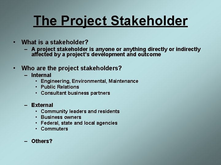 The Project Stakeholder • What is a stakeholder? – A project stakeholder is anyone