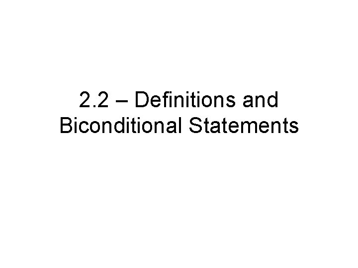 2. 2 – Definitions and Biconditional Statements 