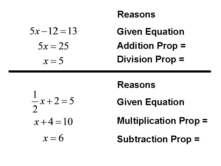 Reasons Given Equation Addition Prop = Division Prop = Reasons Given Equation Multiplication Prop