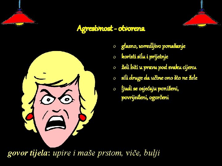 Agresivnost - otvorena o o o glasno, uvredljivo ponašanje koristi silu i prijetnje želi