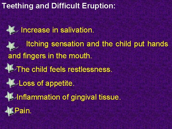 Teething and Difficult Eruption: Increase in salivation. Itching sensation and the child put hands