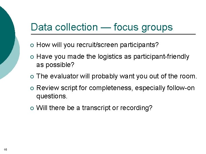 Data collection — focus groups 15 ¡ How will you recruit/screen participants? ¡ Have