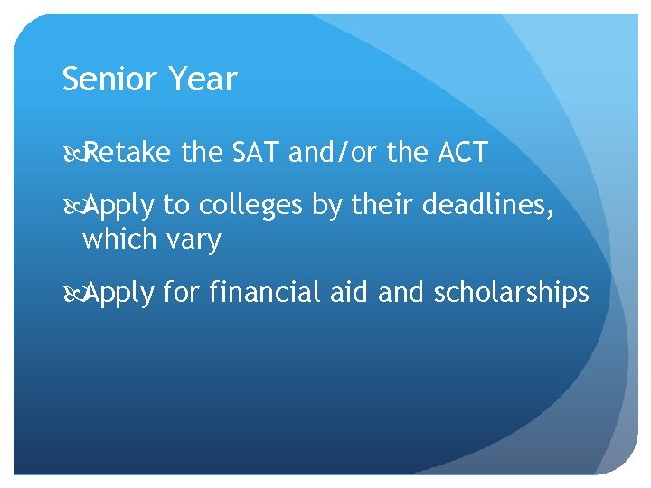 Senior Year Retake the SAT and/or the ACT Apply to colleges by their deadlines,