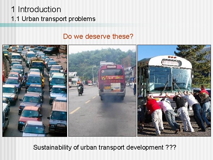 1 Introduction 1. 1 Urban transport problems Do we deserve these? Sustainability of urban