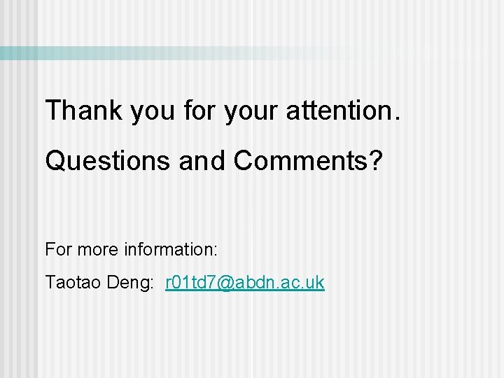 Thank you for your attention. Questions and Comments? For more information: Taotao Deng: r