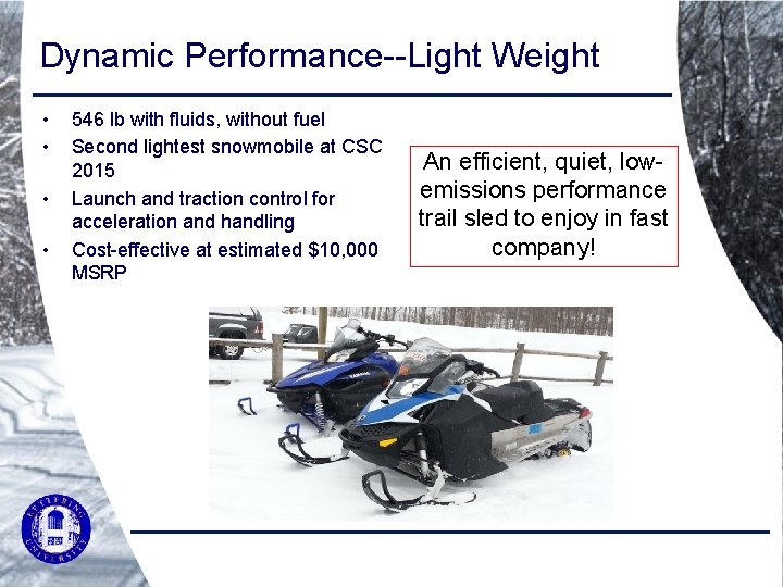 Dynamic Performance--Light Weight • • 546 lb with fluids, without fuel Second lightest snowmobile