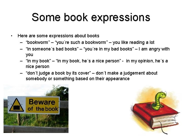 Some book expressions • Here are some expressions about books – “bookworm” – “you´re