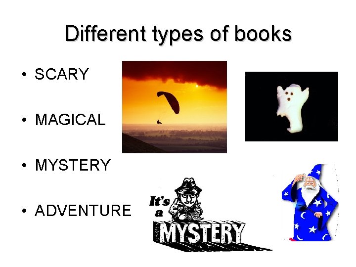 Different types of books • SCARY • MAGICAL • MYSTERY • ADVENTURE 