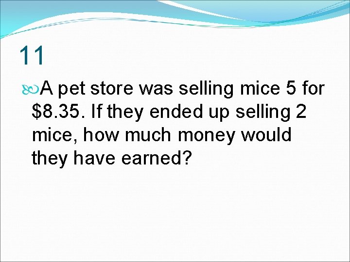 11 A pet store was selling mice 5 for $8. 35. If they ended