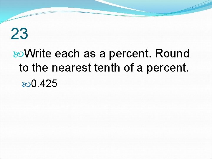 23 Write each as a percent. Round to the nearest tenth of a percent.