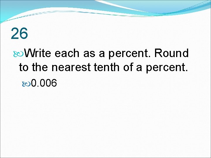 26 Write each as a percent. Round to the nearest tenth of a percent.