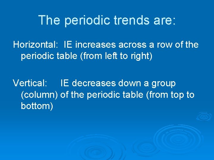 The periodic trends are: Horizontal: IE increases across a row of the periodic table