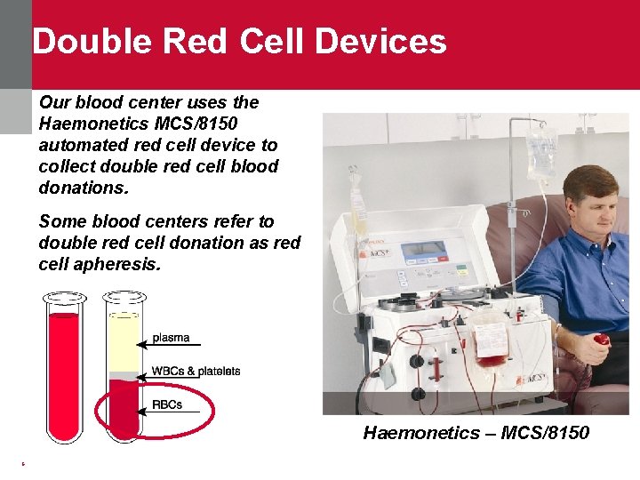 Double Red Cell Devices Our blood center uses the Haemonetics MCS/8150 automated red cell