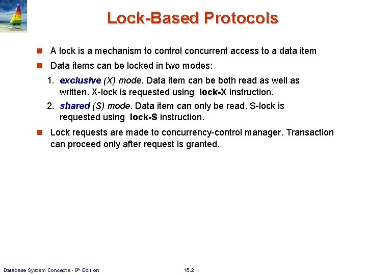 Lock-Based Protocols n A lock is a mechanism to control concurrent access to a