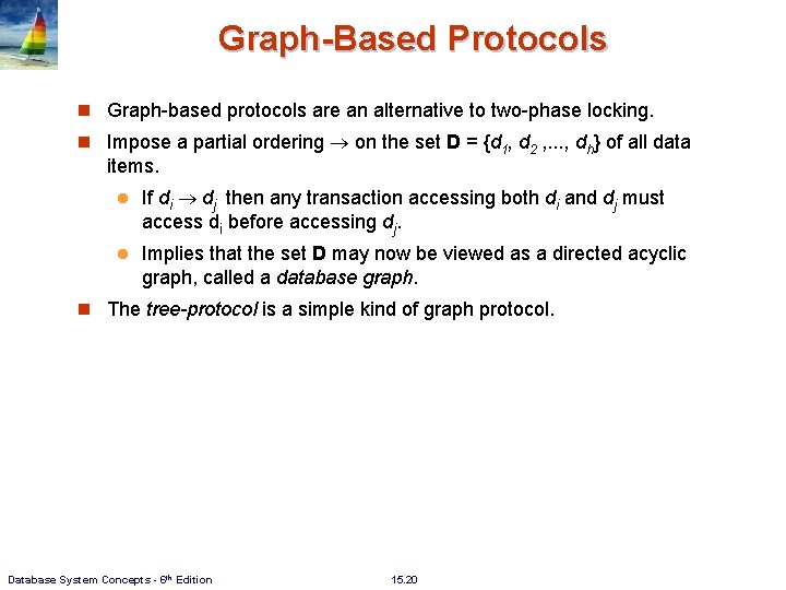 Graph-Based Protocols n Graph-based protocols are an alternative to two-phase locking. n Impose a