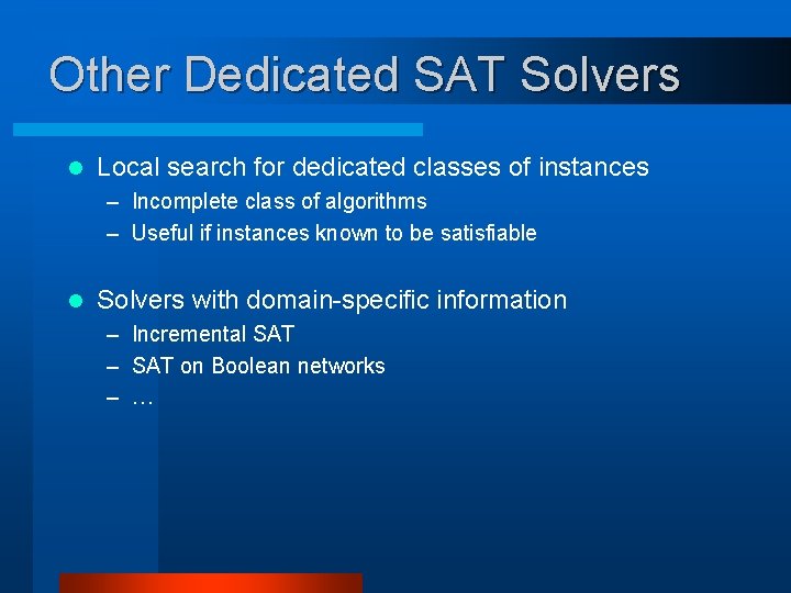 Other Dedicated SAT Solvers l Local search for dedicated classes of instances – Incomplete