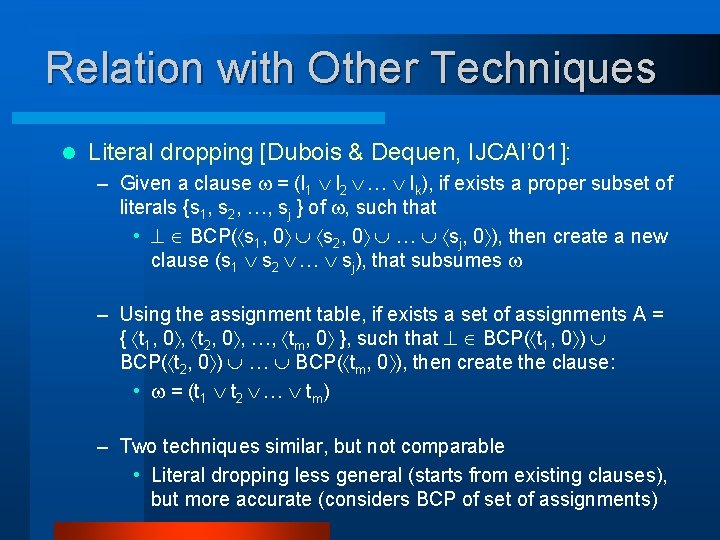 Relation with Other Techniques l Literal dropping [Dubois & Dequen, IJCAI’ 01]: – Given