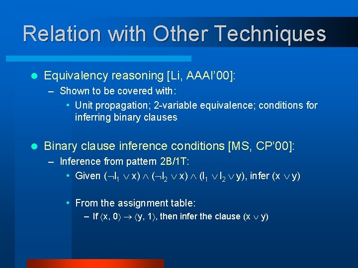 Relation with Other Techniques l Equivalency reasoning [Li, AAAI’ 00]: – Shown to be