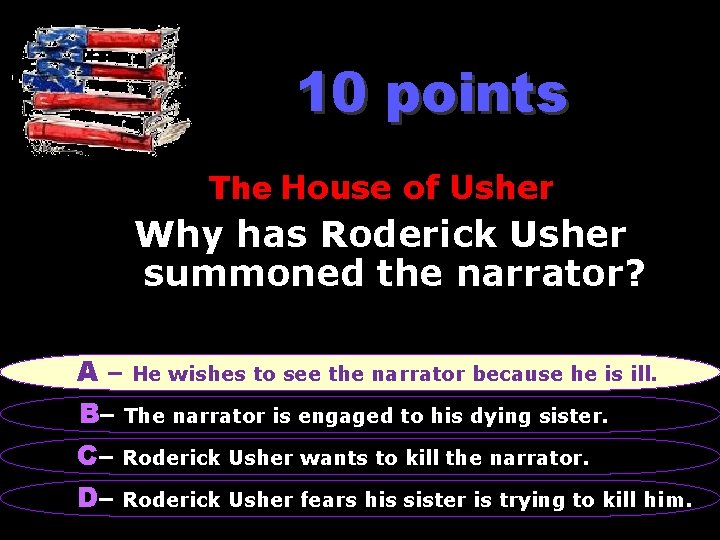 10 points The House of Usher Why has Roderick Usher summoned the narrator? A