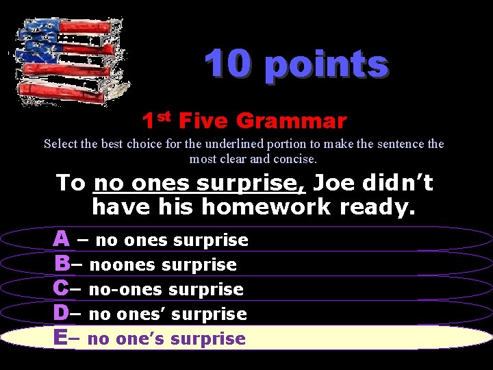 10 points 1 st Five Grammar Select the best choice for the underlined portion