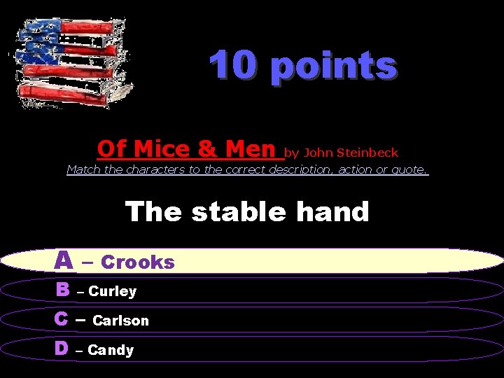 10 points Of Mice & Men by John Steinbeck Match the characters to the