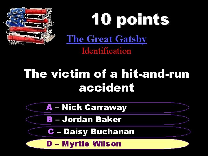 10 points The Great Gatsby Identification The victim of a hit-and-run accident A –