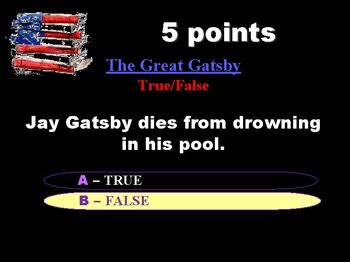 5 points The Great Gatsby True/False Jay Gatsby dies from drowning in his pool.
