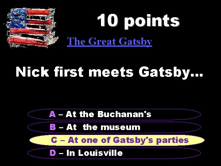 10 points The Great Gatsby Nick first meets Gatsby. . . A – At