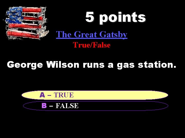 5 points The Great Gatsby True/False George Wilson runs a gas station. A A