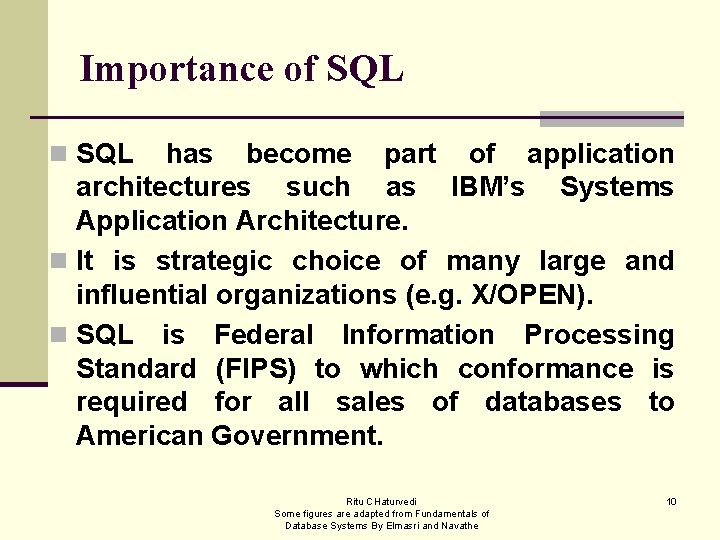 Importance of SQL n SQL has become part of application architectures such as IBM’s
