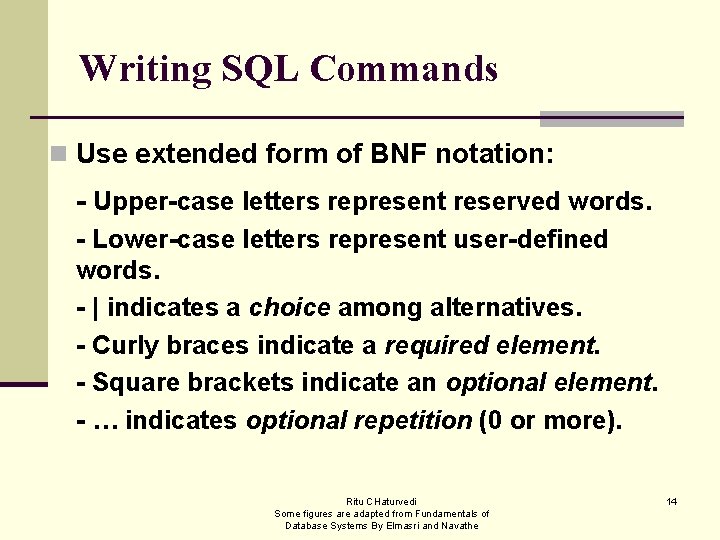 Writing SQL Commands n Use extended form of BNF notation: - Upper-case letters represent