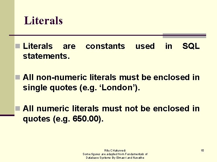 Literals n Literals are statements. constants used in SQL n All non-numeric literals must