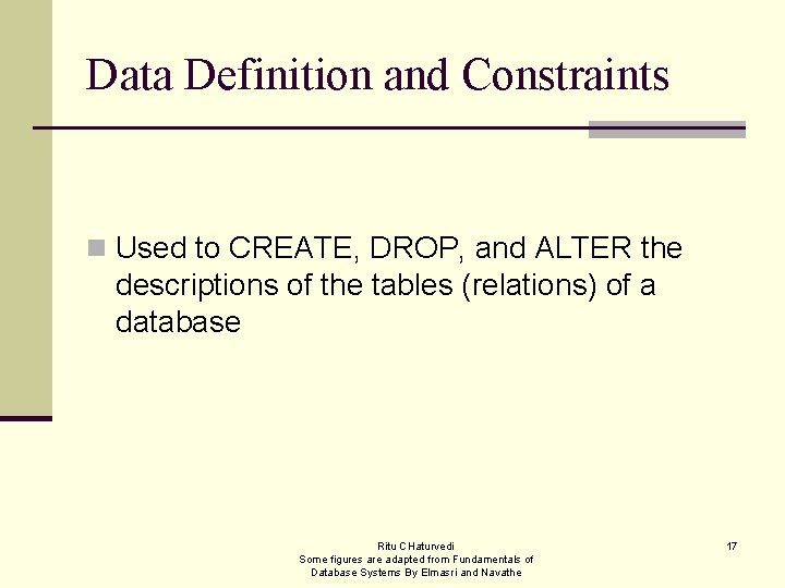 Data Definition and Constraints n Used to CREATE, DROP, and ALTER the descriptions of