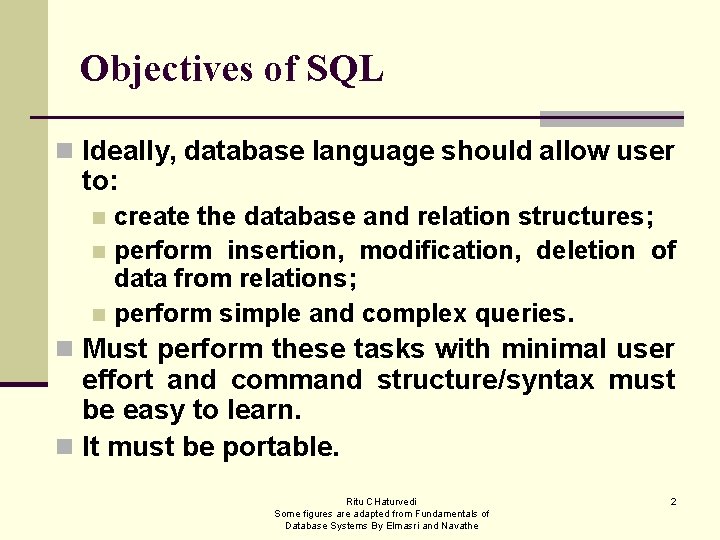 Objectives of SQL n Ideally, database language should allow user to: create the database