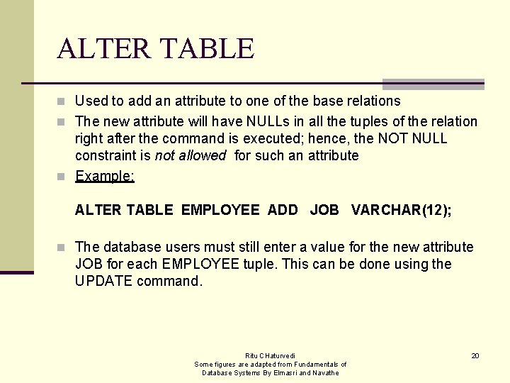 ALTER TABLE n Used to add an attribute to one of the base relations