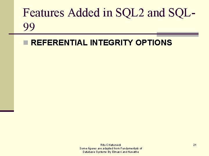 Features Added in SQL 2 and SQL 99 n REFERENTIAL INTEGRITY OPTIONS Ritu CHaturvedi