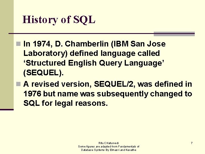 History of SQL n In 1974, D. Chamberlin (IBM San Jose Laboratory) defined language
