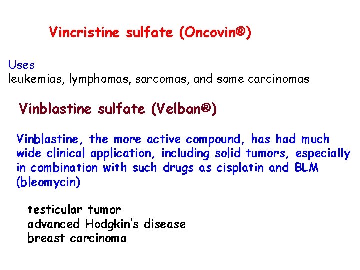 Vincristine sulfate (Oncovin®) Uses leukemias, lymphomas, sarcomas, and some carcinomas Vinblastine sulfate (Velban®) Vinblastine,