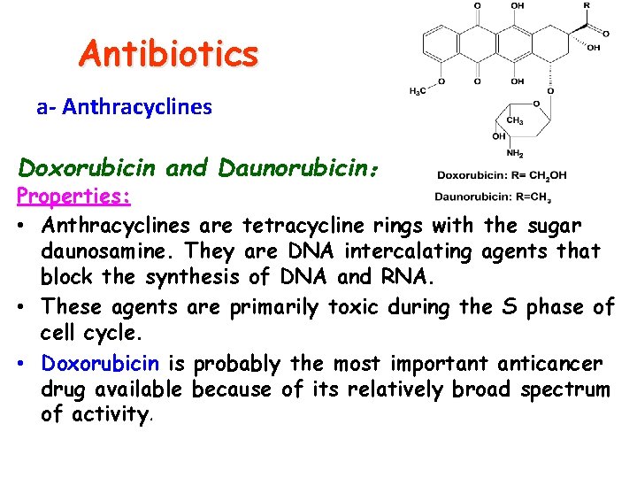 Antibiotics a- Anthracyclines Doxorubicin and Daunorubicin： Properties: • Anthracyclines are tetracycline rings with the