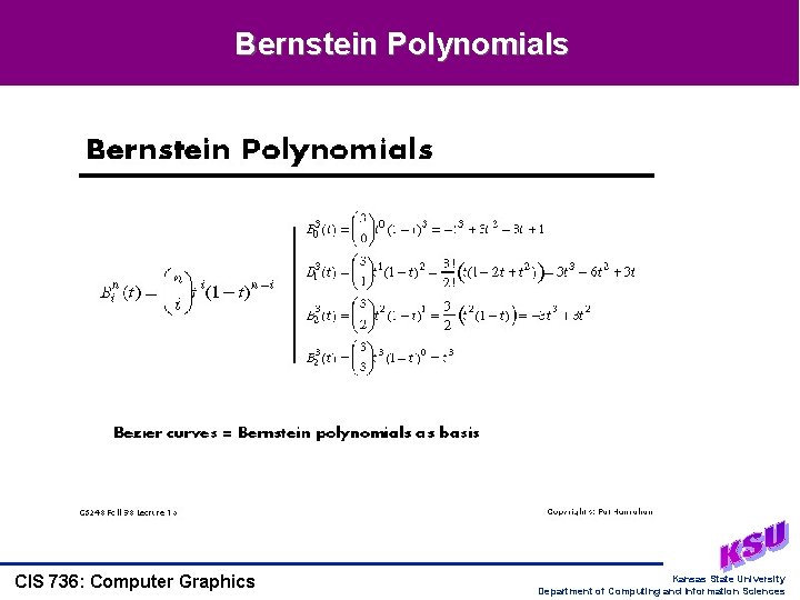 Bernstein Polynomials CIS 736: Computer Graphics Kansas State University Department of Computing and Information Bernstein Polynomials CIS 736: Computer Graphics Kansas State University Department of Computing and Information