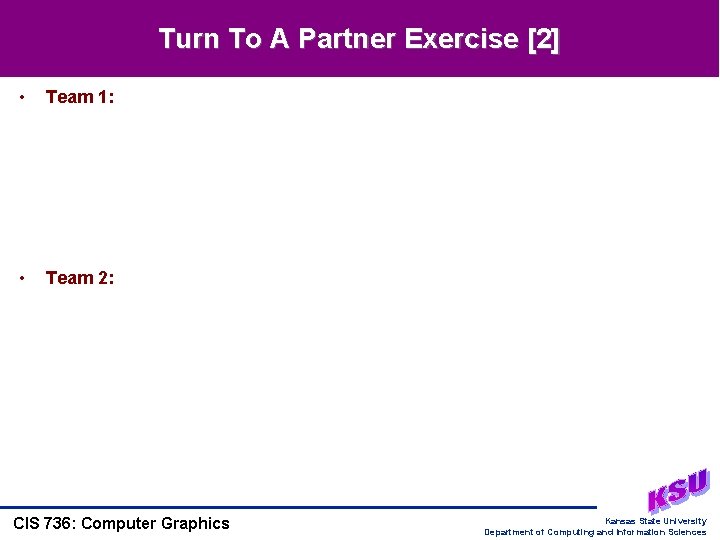 Turn To A Partner Exercise [2] • Team 1: • Team 2: CIS 736: