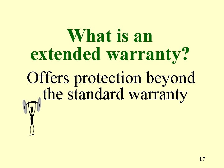 What is an extended warranty? Offers protection beyond the standard warranty 17 