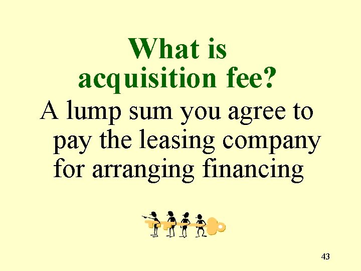 What is acquisition fee? A lump sum you agree to pay the leasing company