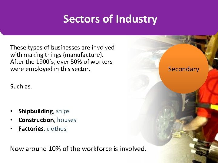 Sectors of Industry These types of businesses are involved with making things (manufacture). After