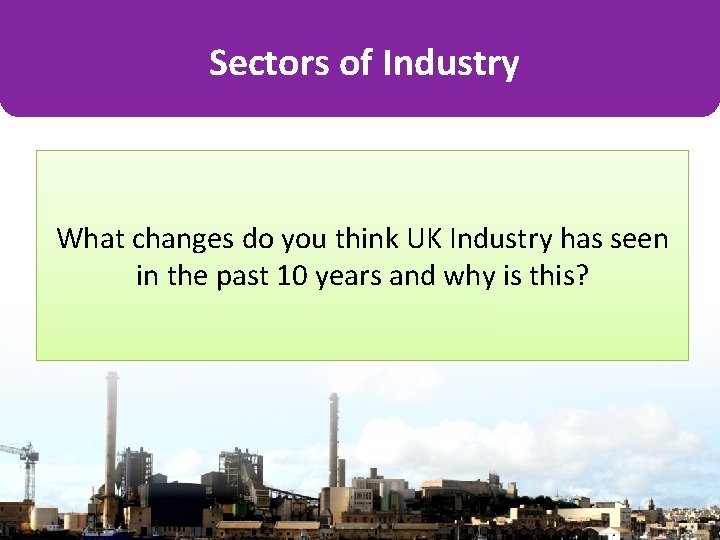 Sectors of Industry What changes do you think UK Industry has seen in the