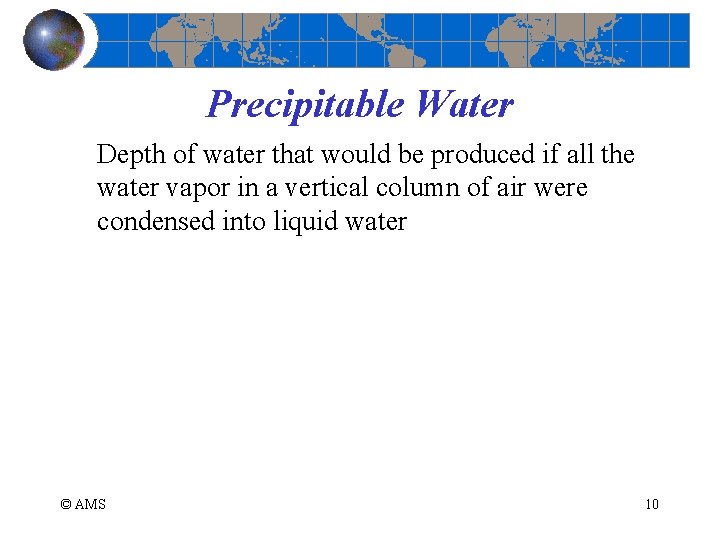 Precipitable Water Depth of water that would be produced if all the water vapor