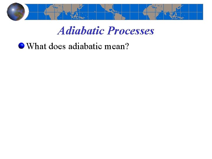 Adiabatic Processes What does adiabatic mean? 