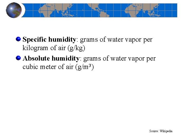 Specific humidity: grams of water vapor per kilogram of air (g/kg) Absolute humidity: grams