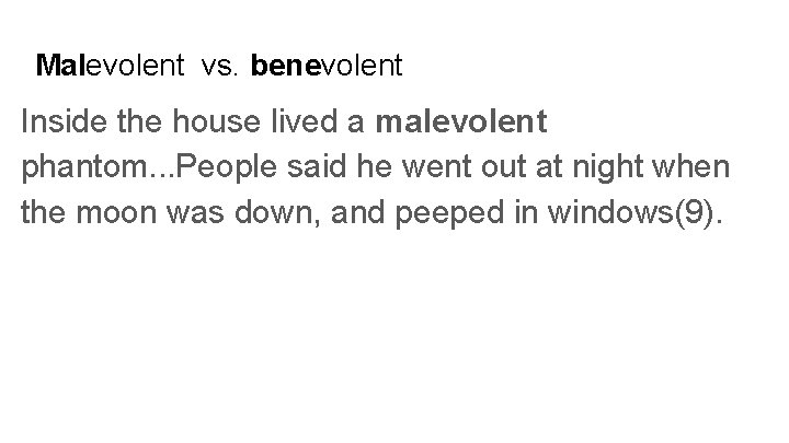 Malevolent vs. benevolent Inside the house lived a malevolent phantom. . . People said