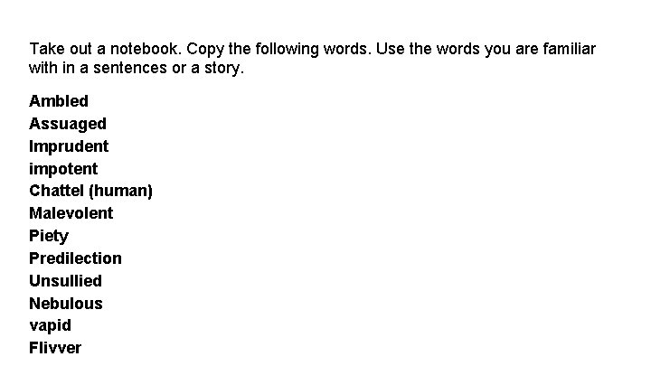 Take out a notebook. Copy the following words. Use the words you are familiar